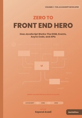 Zero to Front-End Hero: Volume 2: The JavaScript Developer by Sepand Asadi Paper