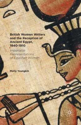 British Women Writers and the Reception of Ancient Egypt, 1840-1910: Imperi...
