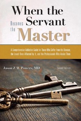 When the Servant Becomes the Master: A Comprehensive Addiction Guide for Those W