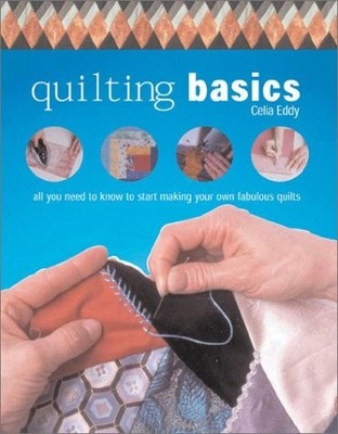 Quilting Basics: All You Need to Know to Start Making Your Own Fabulous Quilts b