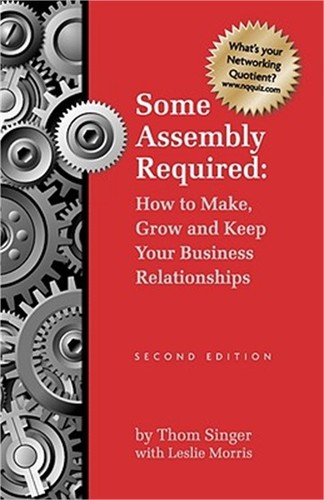 Some Assembly Required How to Make Grow & Keep Your Business Relationships PB (P