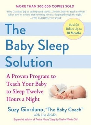 The Baby Sleep Solution : A Proven Program to Teach Your Baby to