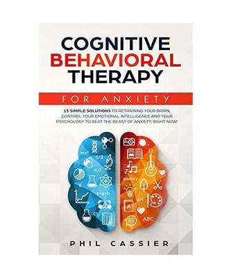 Cognitive Behavioral Therapy For Anxiety: 13 Simple Solutions to Retraining Your