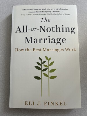 All-Or-Nothing Marriage : How the Best Marriages Work by Eli J. Finkel (2019,...