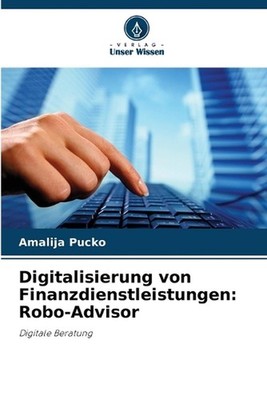 Digitalisierung von Finanzdienstleistungen: Robo-Advisor by Amalija Pucko (Germa