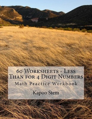60 Worksheets - Less Than for 4 Digit Numbers: Math Practice Workbook by Kapoo S