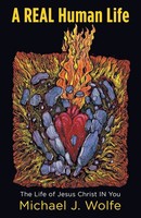 A Real Human Life The Life Of Jesus Christ In You Michael J. Wolfe Taschenbuch