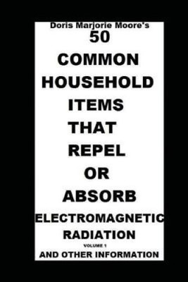 50 Common Household Items That Repel or Absorb Electromagnetic Radiation: And