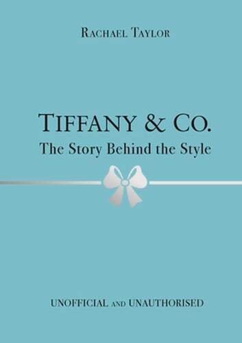Tiffany & Co.: The Story Behind the Style by Rachael Taylor: Used