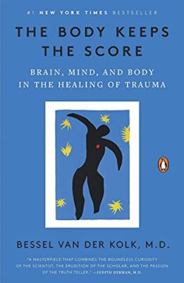 Body Keeps the Score: Brain Mind and Body in the Healing of Trauma Kolk