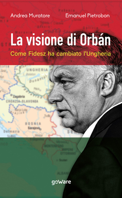 LA VISIONE DI ORBAN. COME FIDESZ HA CAMBIATO LUNGHERIA MURATORE ANDREA, PIETROBO