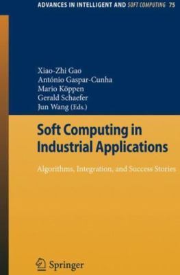 Soft Computing in Industrial Applications : Algorithms, Integration, and Succ...