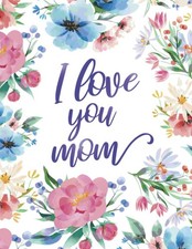 I Love You Mom Coloring Book: Mothers Day Coloring Book: Mother's Day Sentiments