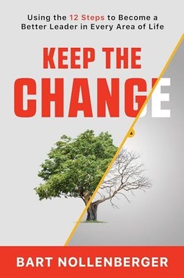 Keep the Change: Using the 12 Steps to Become a Better Leader in