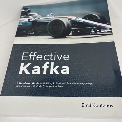 Effective Kafka: A Hands-On Guide to Building Robust and Scalable Event-Driven