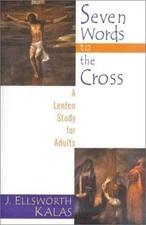 Seven Words to the Cross: A Lenten Study for Adults by J. Ellsworth Kalas