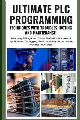 Ultimate PLC Programming Techniques with Troubleshooting and Maintenance: Master