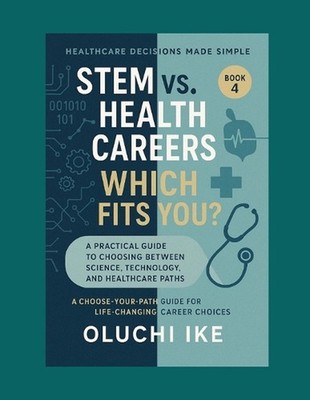 STEM vs. Health Careers: Which Fits You?: A Practical Guide to Choosing Between 