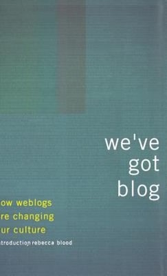 We've Got Blog : How Weblogs Are Changing Our Culture Hardcover