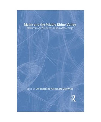Mainz and the Middle Rhine Valley: Medieval Art, Architecture, and Archaeology, 
