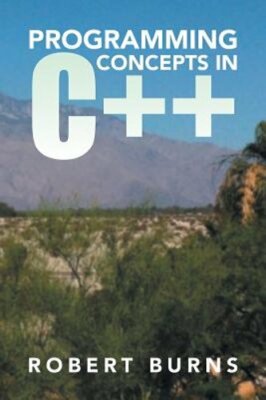 Programming Concepts in C++ by Robert Burns: New
