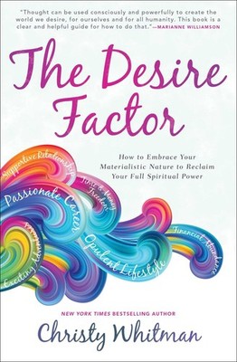The Desire Factor: How to Embrace Your Materialistic Nature to Reclaim Your ...