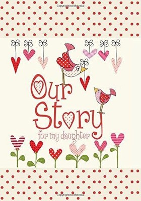 Our Story, For My Daughter: Memory Journal Through... - Helen Stephens