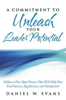 A Commitment to Unleash Your Leader Potential: Follow a Five-Step Process Tha-,