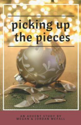 Picking Up the Pieces: An Advent Study by McFall, Megan; McFall, Jordan