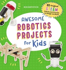 Awesome Robotics Projects for Kids: 20 Original STEAM Robots and Circuits to...