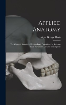 Davis - Applied Anatomy  The Construction of the Human Body Considered - Q555z