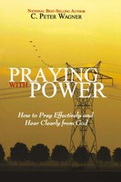 Praying With Power How To Prayer Effectively And Hear Clearly From God Wagner