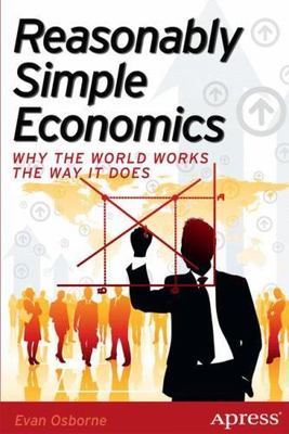 Reasonably Simple Economics: Why the World Works the Way It Does, Osborne, Evan,