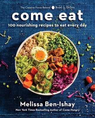 Come Eat : 100 Nourishing Recipes to Eat Every Day by Melissa Ben-Ishay...