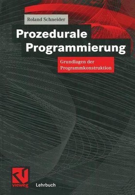 Prozedurale Programmierung: Grundlagen der Programmkonstruktion by Roland Schnei
