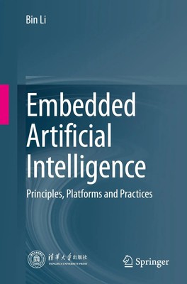 Embedded Artificial Intelligence Principles, Platforms and Practices Bin Li Buch