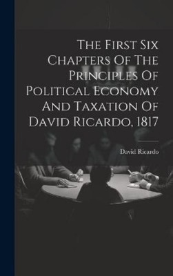 David Ricardo The First Six Chapters Of The Principles Of Po (Gebundene Ausgabe)