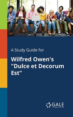 A Study Guide for Wilfred Owen's Dulce Et Decorum Est Cengage Learning Gale Buch