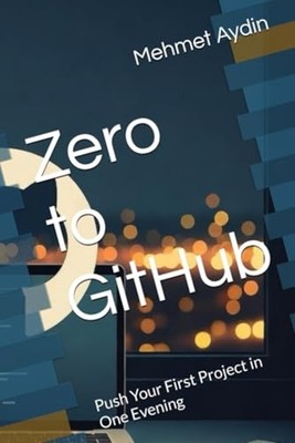 Zero to GitHub - Push Your First Project in One Evening - Taschenbuch NEU MEH...