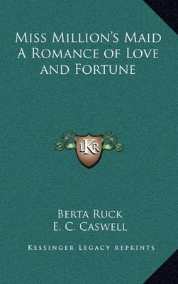 MISS MILLION'S MAID A ROMANCE OF LOVE AND FORTUNE By Berta Ruck & E. C. Caswell