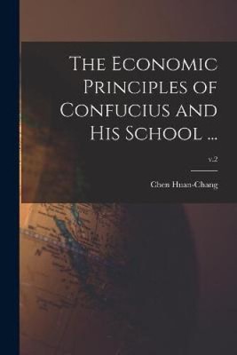 The Economic Principles of Confucius and His School ...; v.2 by Chen Huan-Chang
