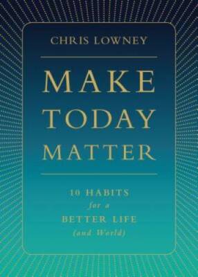 Make Today Matter: 10 Habits for a Better Life (and World) - Hardcover - GOOD