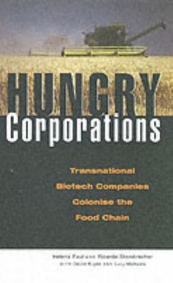 Hungry Corporations : Transnational Biotech Companies Colonize the Food Chain...