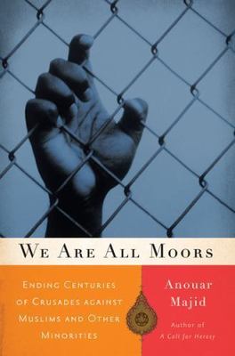 We Are All Moors : Ending Centuries of Crusades Against Muslims and Other...