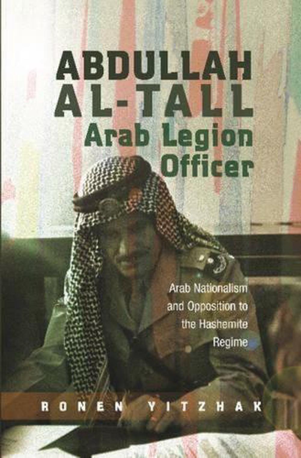 Abdullah al-Tall -- Arab Legion Officer: Arab Nationalism and Opposition to the 
