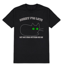 Sorry Im Late My CAT Was Sitting On Me T-Shirt Funny Mens Womens Cats