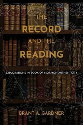 The Record and the Reading: Explorations in Book of Mormon Authenticity by Brant