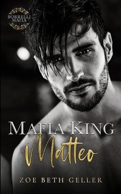 Mafia King: Matteo: Matteo By Zoe Beth Geller - New Copy - 9781962646291