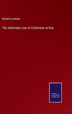 The Admiralty Law of Collisions at Sea by Richard Lowndes (English) Hardcover Bo