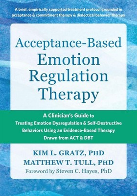 Acceptance-Based Emotion Regulation Therapy: A Clinician's Guide to Treating Emo